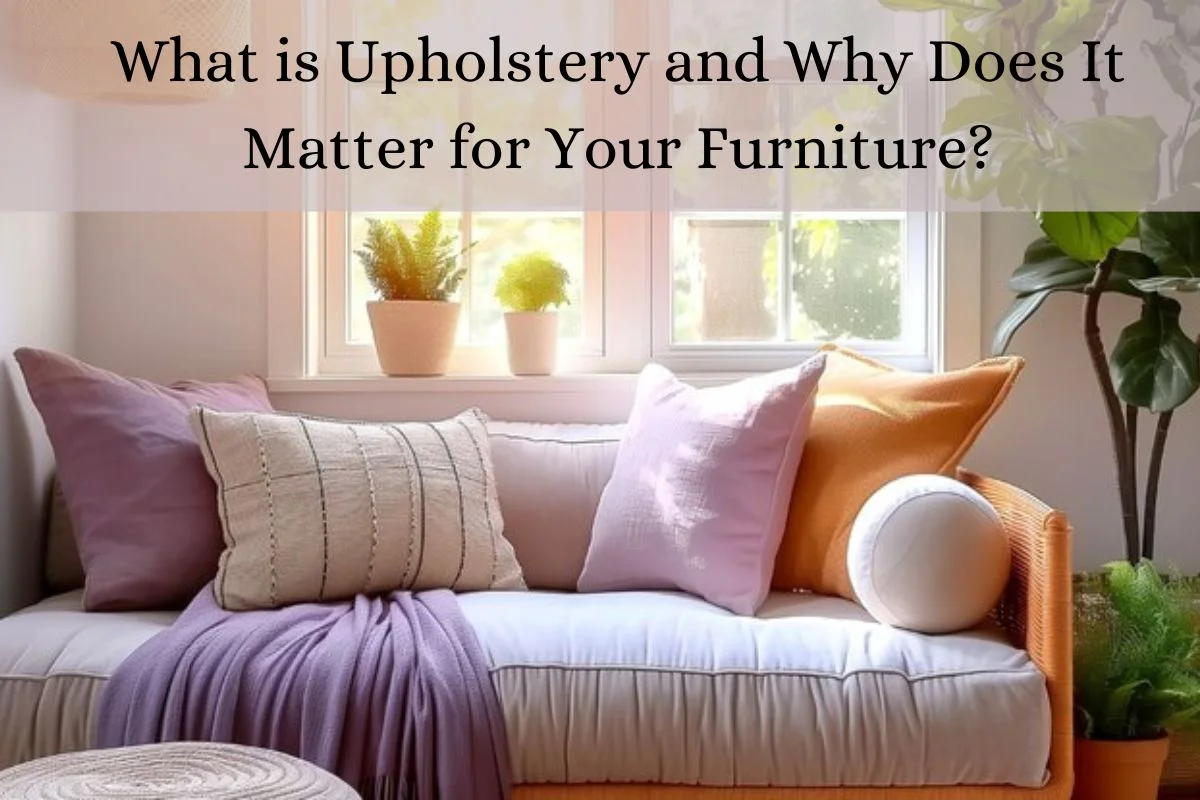 You are currently viewing What is Upholstery and Why Does It Matter for Your Furniture?