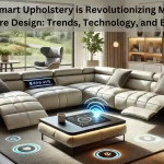 Read more about the article How Smart Upholstery is Revolutionizing Modern Furniture Design: Trends, Technology, and Benefits